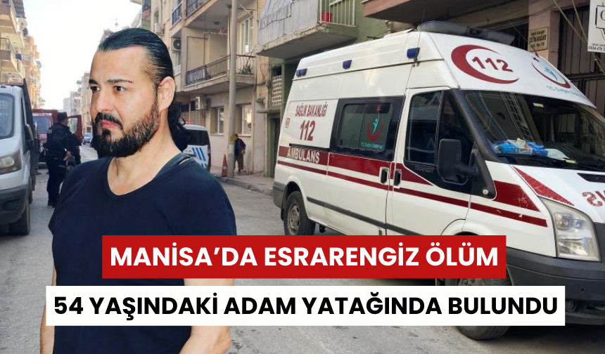 Manisa'da bir haftadır haber alınamayan adam evinde ölü bulundu