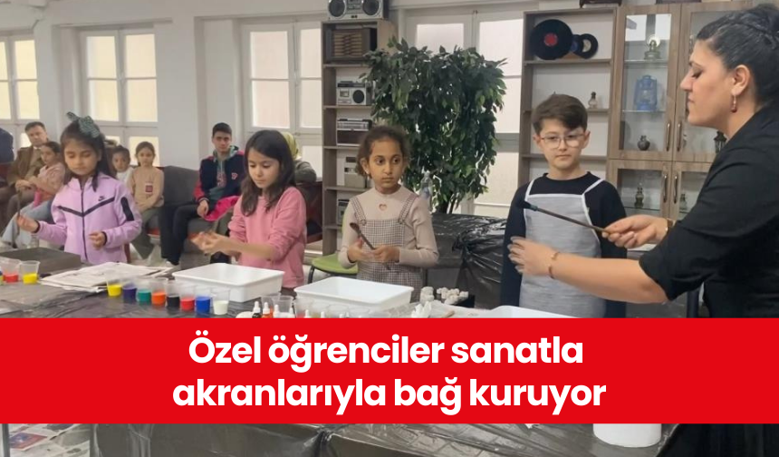 Özel öğrenciler sanatla akranlarıyla bağ kuruyor