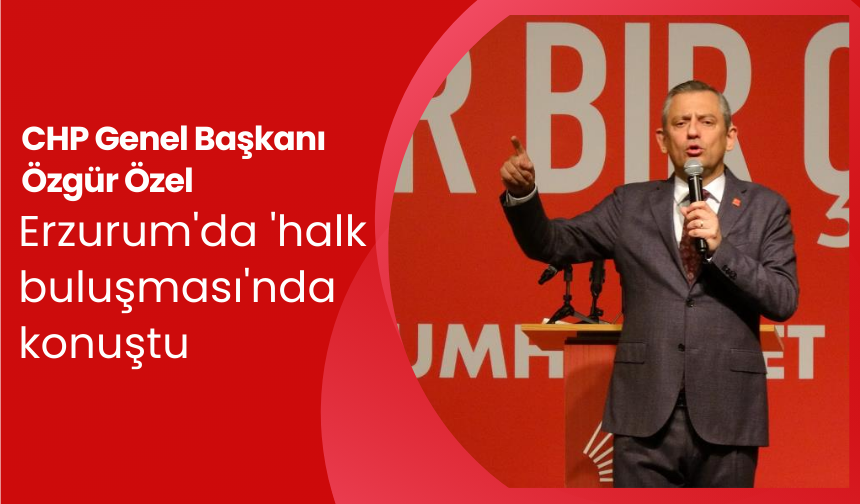 CHP Lideri Halkla El Ele: Özgür Özel Erzurum’da Gündemi Değerlendirdi!