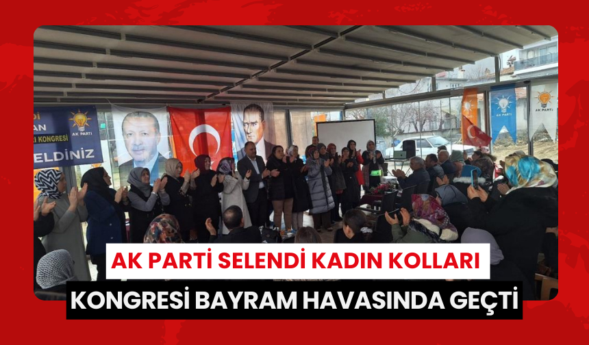 AK Parti Selendi Kadın Kolları Kongresi bayram havasında geçti