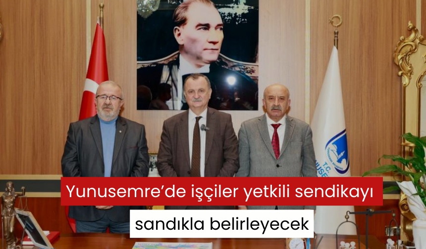 Yunusemre’de işçiler yetkili sendikayı sandıkla belirleyecek