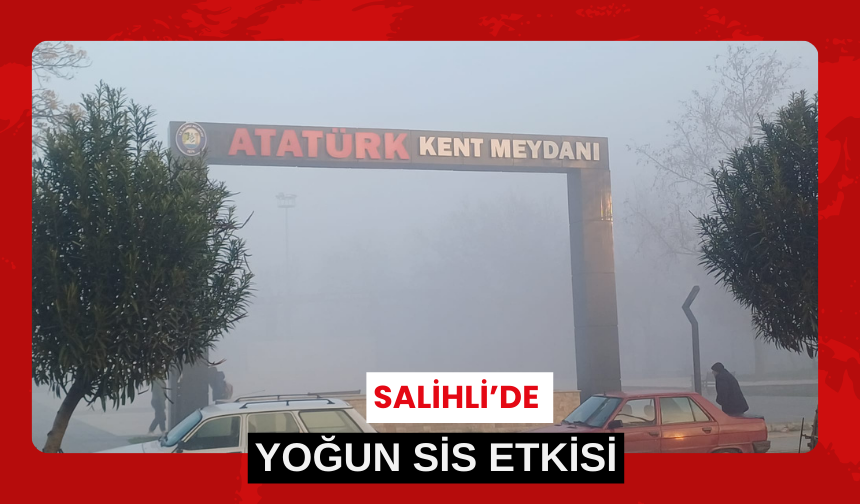 Salihli’de yoğun sis etkisi