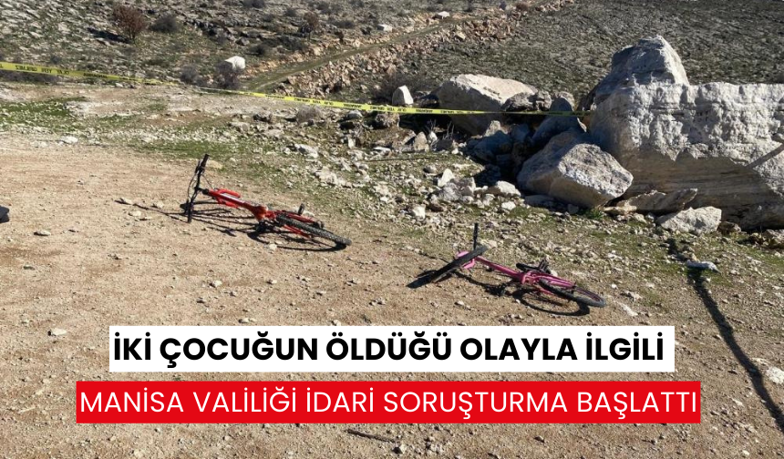 İki çocuğun öldüğü olayla ilgili Manisa Valiliği idari soruşturma başlattı