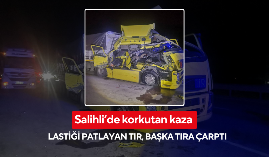 Salihli’de lastiği patlayan tır, başka tıra arkadan çarptı: 1 yaralı