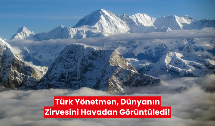 Türk Yönetmen, Dünyanın Zirvesini Havadan Görüntüledi!