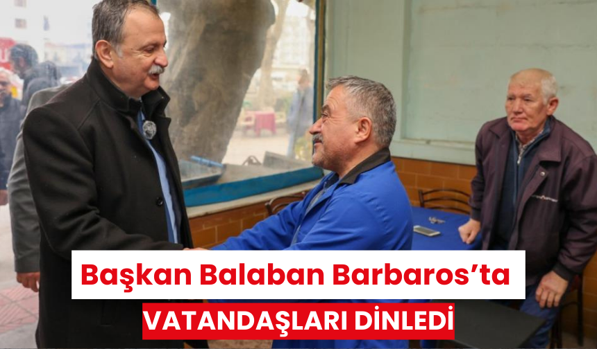 Başkan Balaban Barbaros’ta vatandaşları dinledi