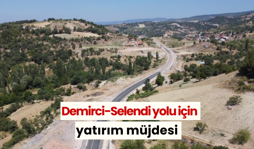 Demirci-Selendi yolu için yatırım müjdesi