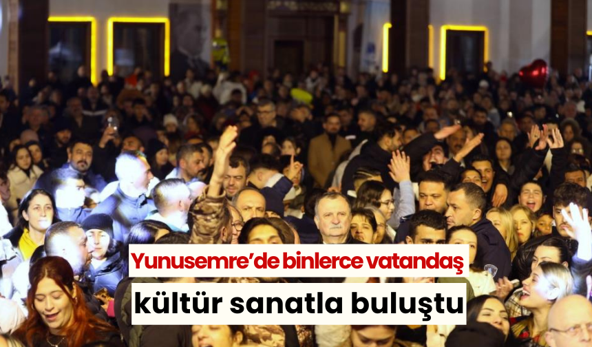 Yunusemre’de binlerce vatandaş kültür sanatla buluştu