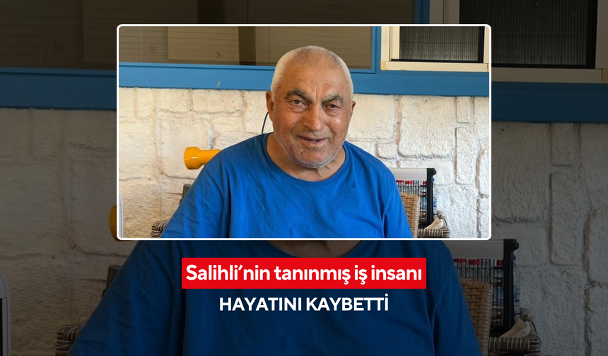 Salihli’nin tanınmış iş insanı hayatını kaybetti