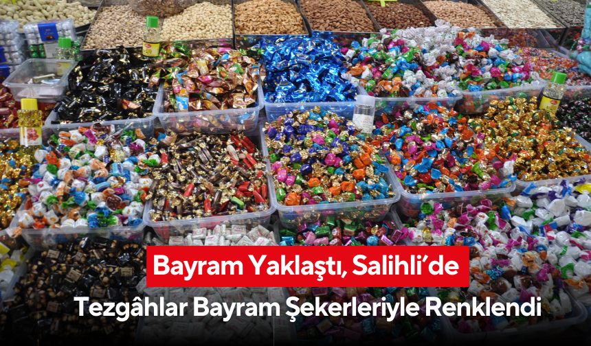 Bayram Yaklaştı, Salihli’de Tezgâhlar Bayram Şekerleriyle Renklendi