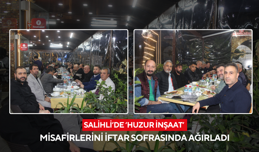 Salihli’de ‘Huzur İnşaat’ misafirlerini iftar sofrasında ağırladı