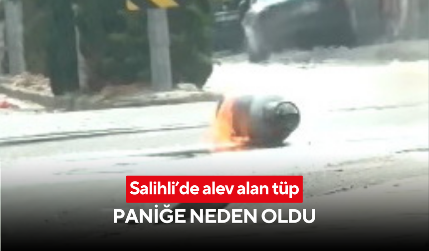 Salihli’de alev alan tüp paniğe neden oldu