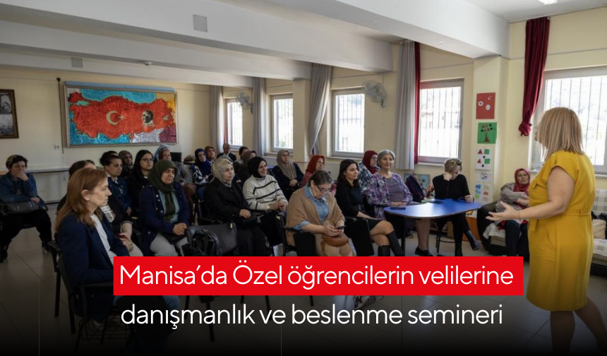 Manisa’da Özel öğrencilerin velilerine danışmanlık ve beslenme semineri