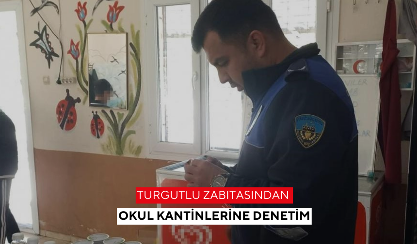 Turgutlu Zabıtasından okul kantinlerine denetim