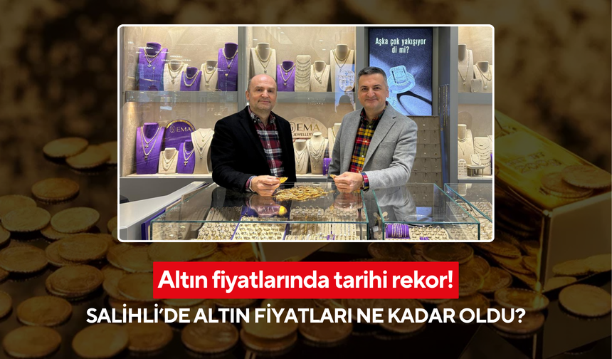 Altın fiyatlarında tarihi rekor! Salihli’de altın fiyatları ne kadar oldu?