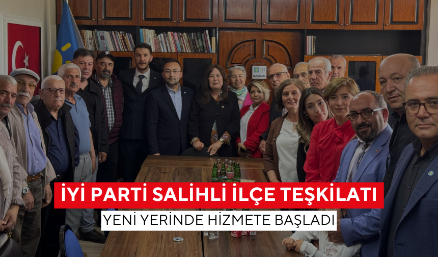 İyi Parti Salihli İlçe Teşkilatı yeni yerinde hizmete başladı