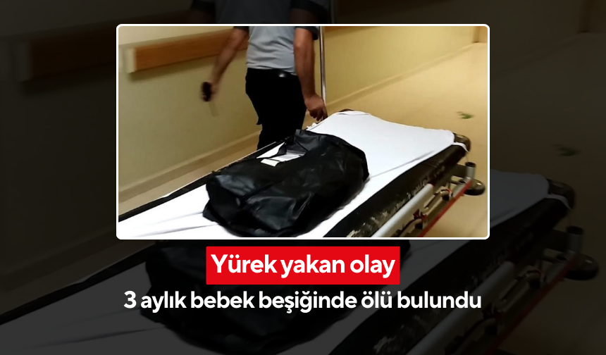 Kahreden olay! 3 aylık bebek beşiğinde ölü bulundu...