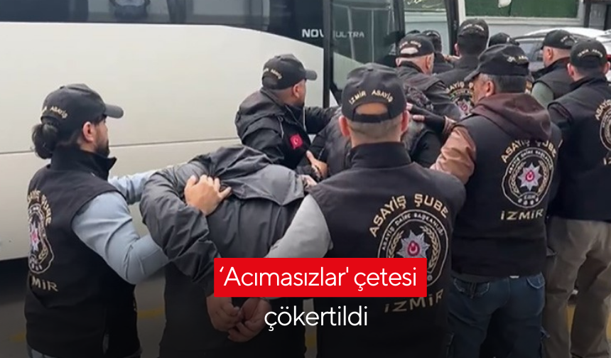 ‘Acımasızlar' çetesi çökertildi