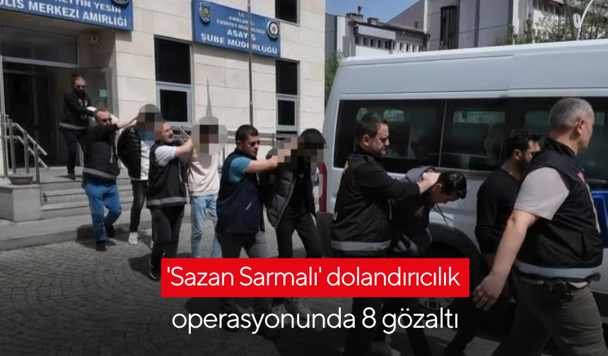 'Sazan Sarmalı' dolandırıcılık operasyonunda 8 gözaltı