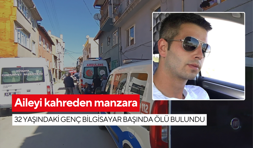 Aileyi kahreden manzara: 32 yaşındaki genç bilgisayar başında ölü bulundu