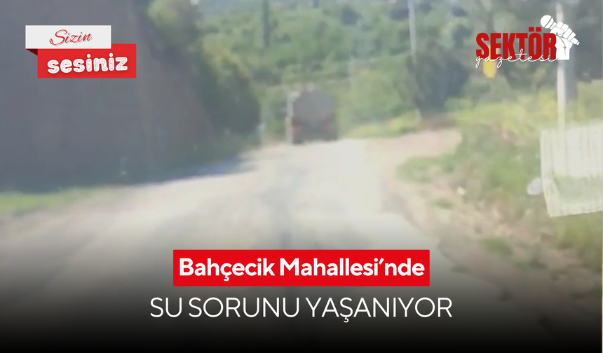 Bahçecik Mahallesi’nde su sorunu yaşanıyor