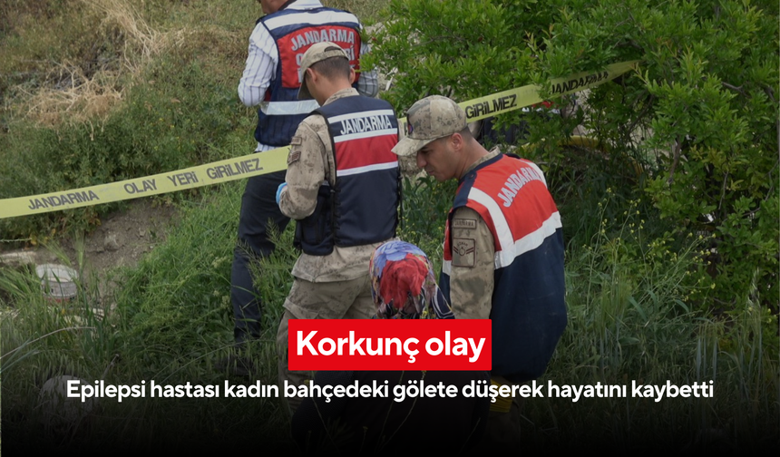 Korkunç olay: Epilepsi hastası kadın bahçedeki gölete düşerek hayatını kaybetti