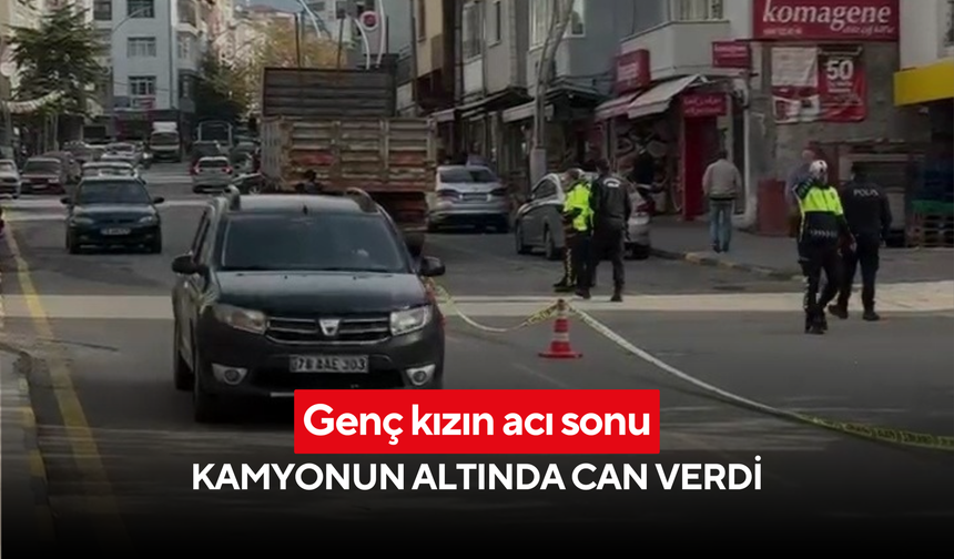Yolun karşısına geçmek istedi, bedeli ağır oldu! 18 yaşındaki genç kız kamyonun altında can verdi