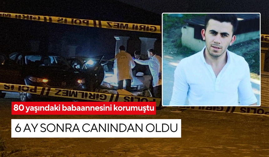 Mal değil, merhamet meselesi: ‘Babaannesini korudu, bedelini canıyla ödedi’