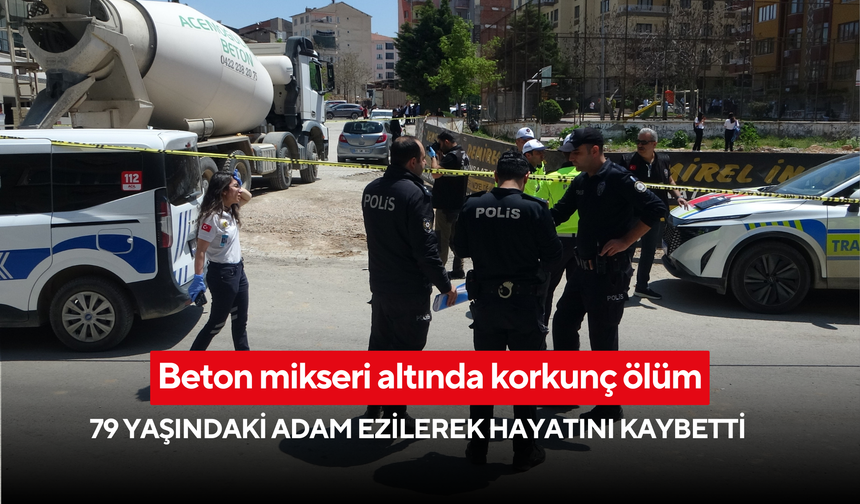 Beton mikseri altında korkunç ölüm: 79 yaşındaki adam ezilerek hayatını kaybetti