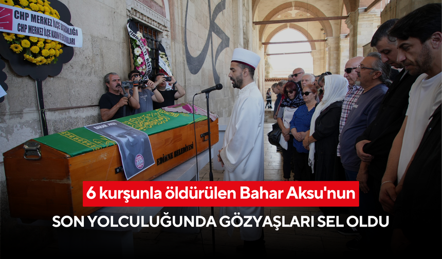 6 kurşunla öldürülen Bahar Aksu'nun son yolculuğunda gözyaşları sel oldu