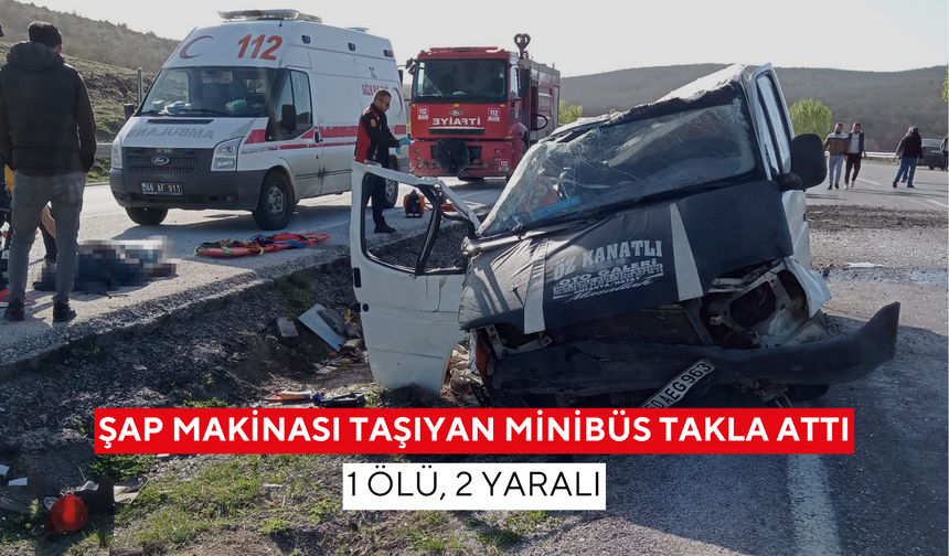 Şap makinası taşıyan minibüs takla attı: 1 ölü, 2 yaralı