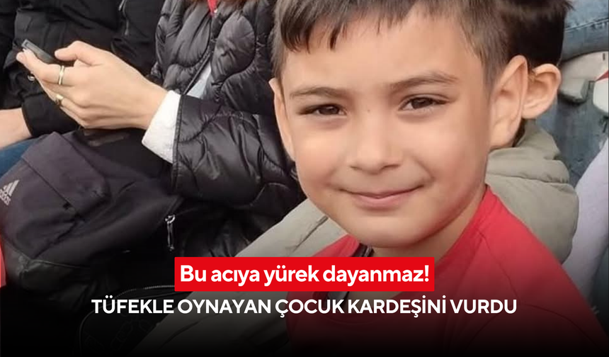 Kardeş elinden ölüm: Engelli ağabey tüfekle oynarken kardeşini vurdu