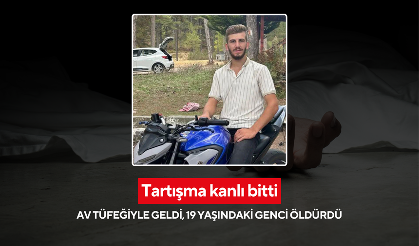 Tartışma kanlı bitti: Av tüfeğiyle geldi, 19 yaşındaki genci öldürdü