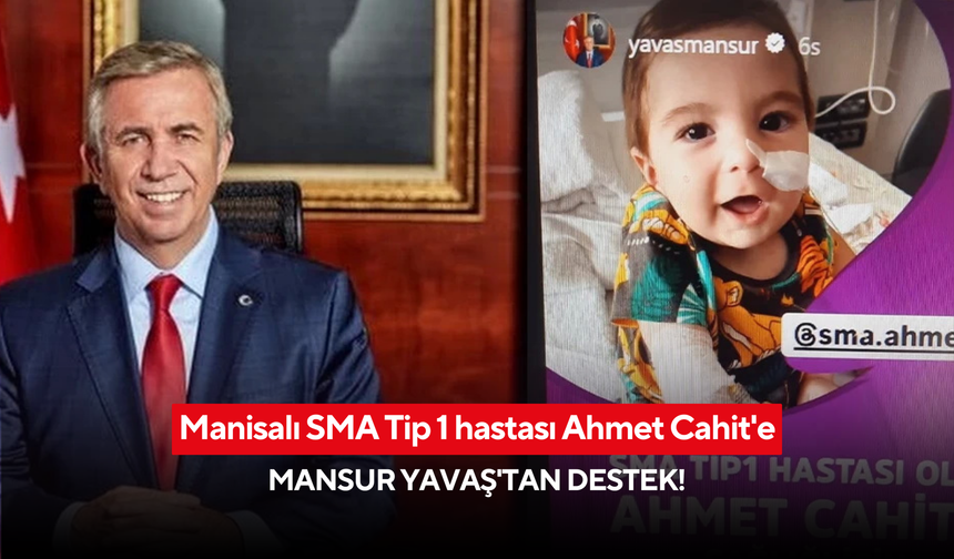 Manisalı SMA Tip 1 hastası Ahmet Cahit'e Mansur Yavaş'tan destek!