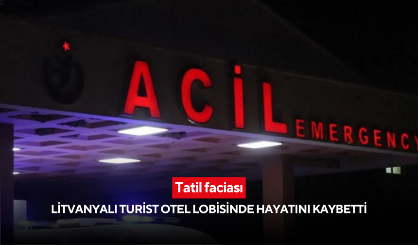 Tatil faciası: Litvanyalı turist otel lobisinde hayatını kaybetti