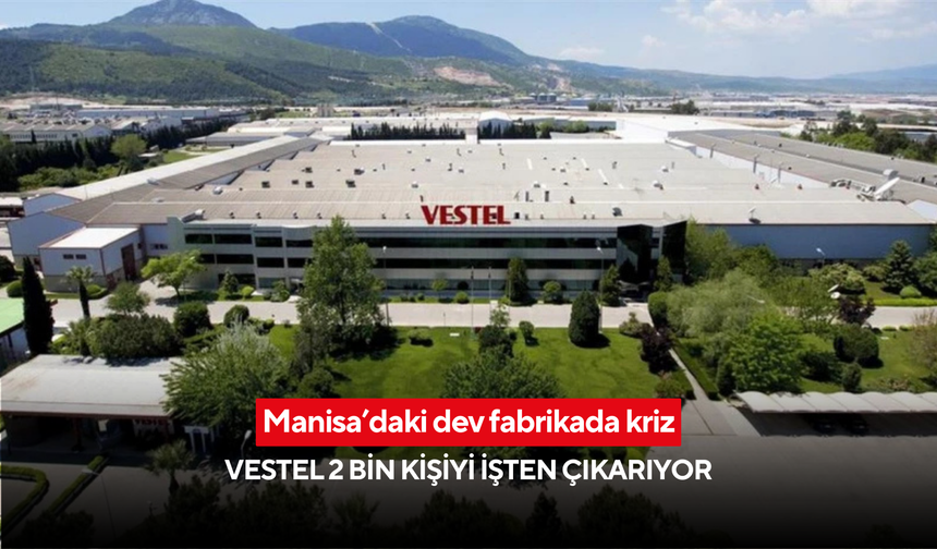 Manisa’daki dev fabrikada kriz: Vestel 2 bin kişiyi işten çıkarıyor!