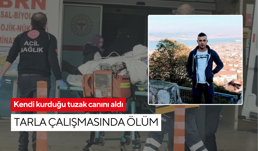 Kendi kurduğu tuzak canını aldı: Tarla çalışmasında ölüm