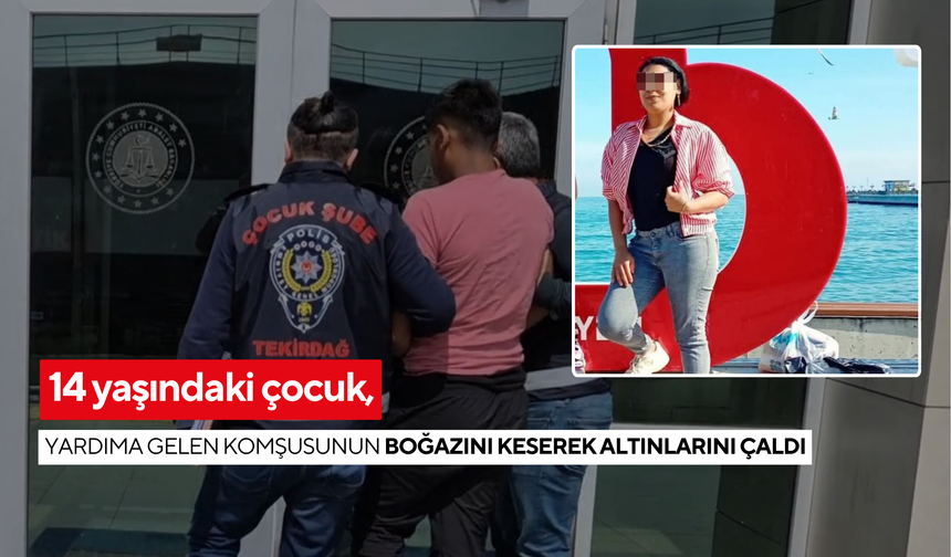 Komşu değil katil! 14 yaşındaki çocuk, yardıma gelen komşusunun boğazını keserek altınlarını çaldı