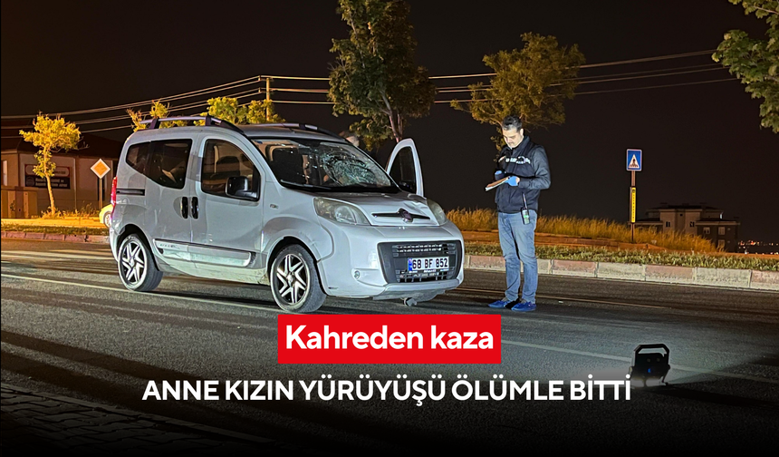 Kahreden kaza: Anne kızın yürüyüşü ölümle bitti