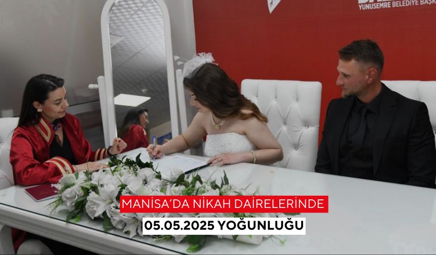 Manisa’da nikah dairelerinde 05.05.2025 yoğunluğu