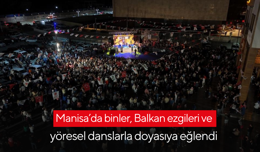 Manisa’da binler, Balkan ezgileri ve yöresel danslarla doyasıya eğlendi