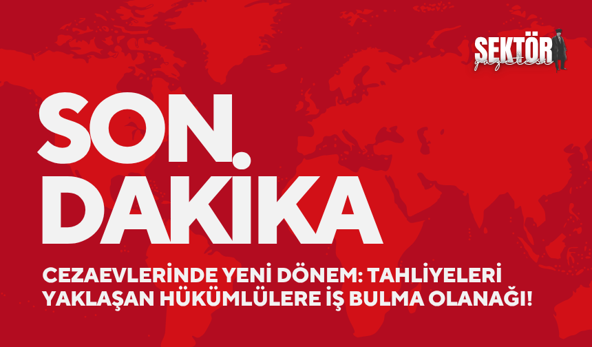 Cezaevlerinde yeni dönem: Tahliyeleri yaklaşan hükümlülere iş bulma olanağı!
