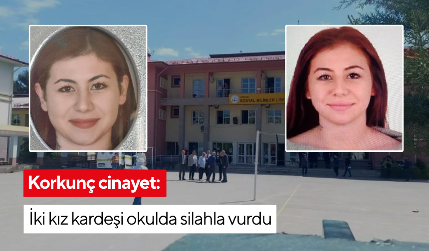 Korkunç cinayet: İki kız kardeşi okulda silahla vurdu