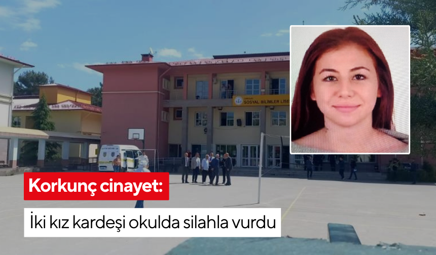 Korkunç cinayet: İki kız kardeşi okulda silahla vurdu