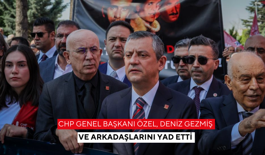 CHP Genel Başkanı Özel, Deniz Gezmiş ve Arkadaşlarını yad etti