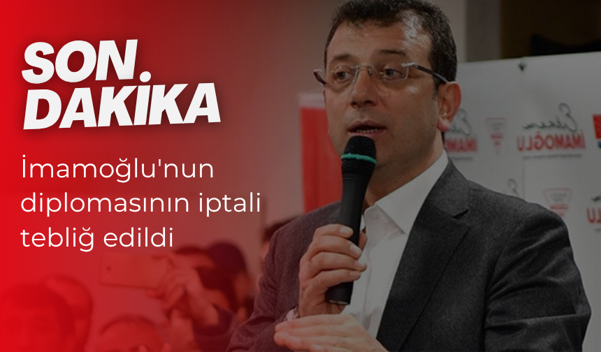 İmamoğlu'nun diplomasının iptali tebliğ edildi