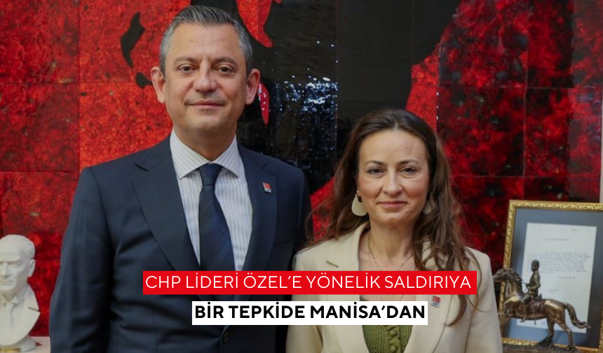 CHP lideri Özel’e yönelik saldırıya bir tepkide Manisa’dan