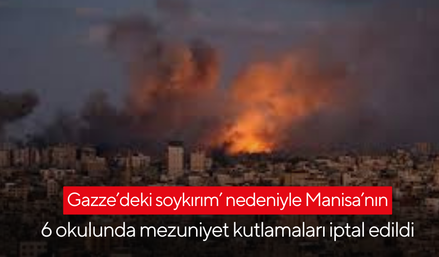 ‘Gazze’deki soykırım’ nedeniyle Manisa’nın 6 okulunda mezuniyet kutlamaları iptal edildi