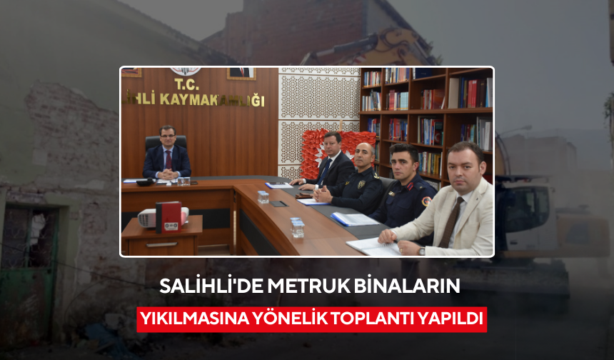 Salihli'de metruk binaların yıkılmasına yönelik toplantı yapıldı