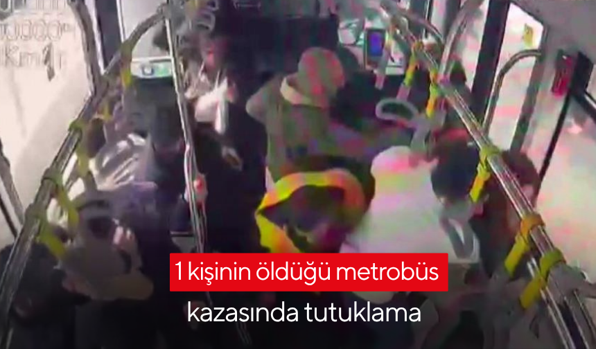 1 kişinin öldüğü metrobüs kazasında tutuklama
